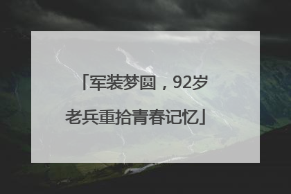 军装梦圆，92岁老兵重拾青春记忆