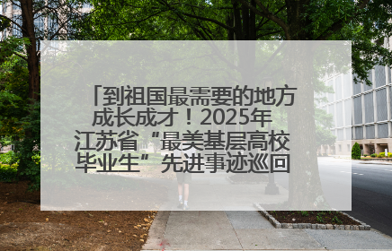 到祖国最需要的地方成长成才！2025年江苏省“最美基层高校毕业生”先进事迹巡回宣讲会在宁启动
