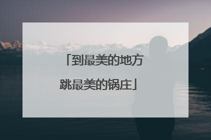到最美的地方跳最美的锅庄
