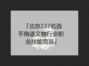 北京237名选手角逐文物行业职业技能竞赛