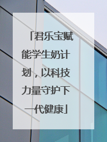 君乐宝赋能学生奶计划，以科技力量守护下一代健康