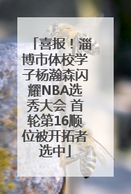 喜报！淄博市体校学子杨瀚森闪耀NBA选秀大会 首轮第16顺位被开拓者选中