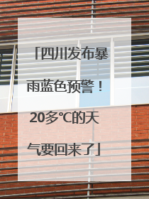 四川发布暴雨蓝色预警！20多℃的天气要回来了