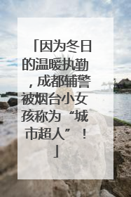 因为冬日的温暖执勤，成都辅警被烟台小女孩称为“城市超人”！