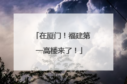在厦门！福建第一高楼来了！