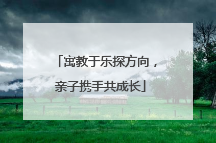 寓教于乐探方向，亲子携手共成长
