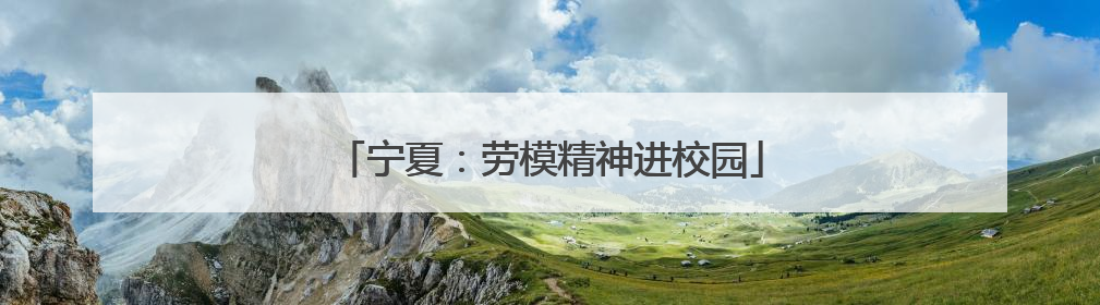 宁夏：劳模精神进校园