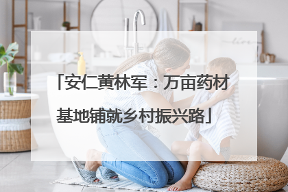安仁黄林军：万亩药材基地铺就乡村振兴路
