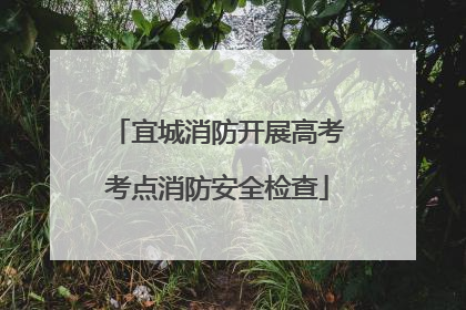 宜城消防开展高考考点消防安全检查