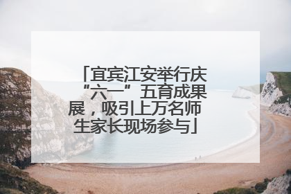 宜宾江安举行庆“六一”五育成果展，吸引上万名师生家长现场参与
