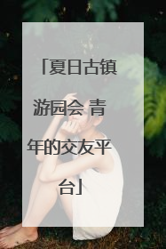 夏日古镇游园会 青年的交友平台