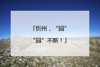 忻州，“园”“园”不断！