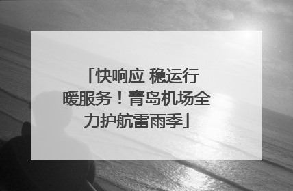 快响应 稳运行 暖服务！青岛机场全力护航雷雨季