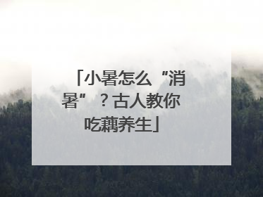 小暑怎么“消暑”？古人教你吃藕养生