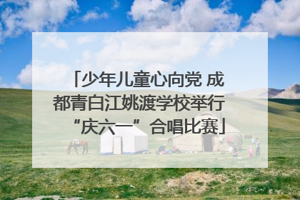 少年儿童心向党 成都青白江姚渡学校举行“庆六一”合唱比赛