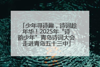 少年寻诗趣，诗词趁年华！2025年“诗韵少年”青岛诗词大会走进青岛五十三中
