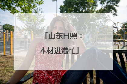 山东日照：木材进港忙