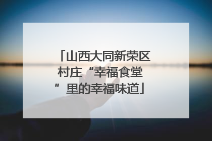 山西大同新荣区 村庄“幸福食堂”里的幸福味道