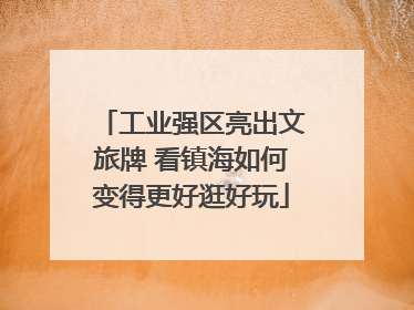 工业强区亮出文旅牌 看镇海如何变得更好逛好玩