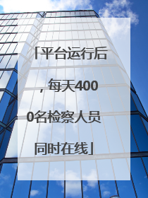 平台运行后，每天4000名检察人员同时在线