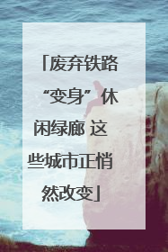废弃铁路“变身”休闲绿廊 这些城市正悄然改变