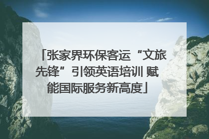 张家界环保客运“文旅先锋”引领英语培训 赋能国际服务新高度