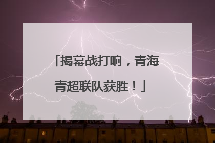 揭幕战打响，青海青超联队获胜！