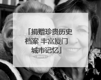 捐赠珍贵历史档案 丰富厦门城市记忆
