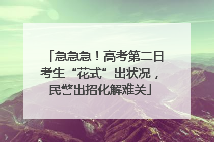 急急急！高考第二日考生“花式”出状况，民警出招化解难关