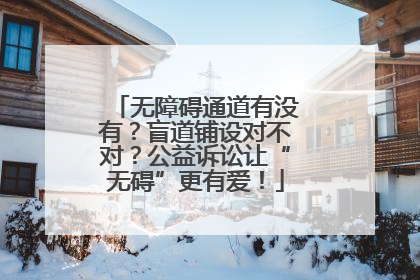 无障碍通道有没有？盲道铺设对不对？公益诉讼让“无碍”更有爱！