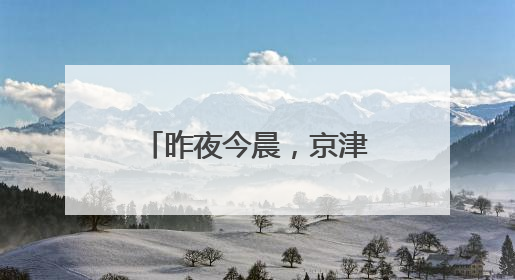 昨夜今晨，京津冀发生这些大事！点击看报→