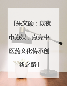 朱文硕：以夜市为媒，点亮中医药文化传承创新之路