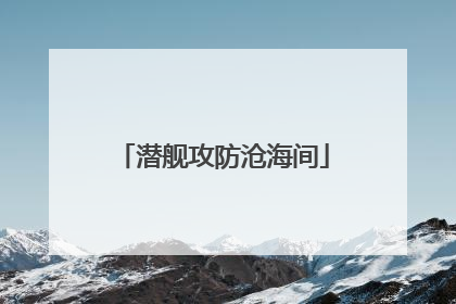 潜舰攻防沧海间