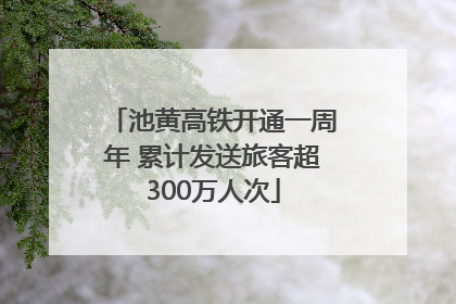 池黄高铁开通一周年 累计发送旅客超300万人次