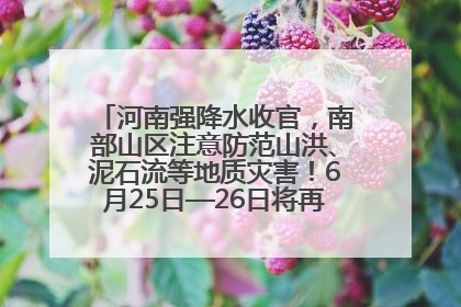 河南强降水收官，南部山区注意防范山洪、泥石流等地质灾害！6月25日—26日将再迎大范围降水
