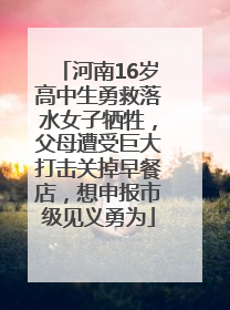 河南16岁高中生勇救落水女子牺牲，父母遭受巨大打击关掉早餐店，想申报市级见义勇为