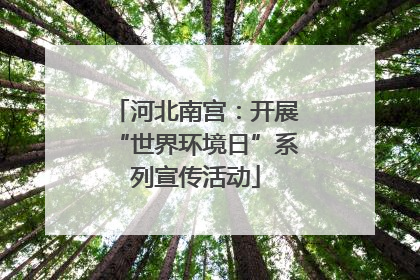 河北南宫：开展“世界环境日”系列宣传活动