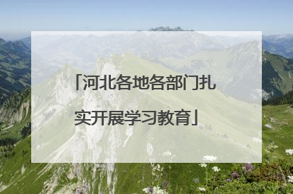 河北各地各部门扎实开展学习教育