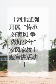 河北武强开展“传承好家风 争做好少年”家风家教主题宣讲活动