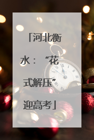 河北衡水：“花式解压”迎高考
