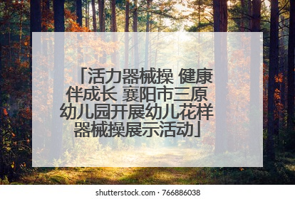 活力器械操 健康伴成长 襄阳市三原幼儿园开展幼儿花样器械操展示活动