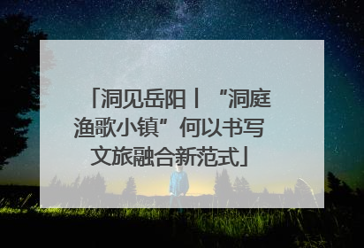 洞见岳阳丨“洞庭渔歌小镇”何以书写文旅融合新范式