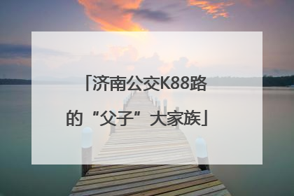 济南公交K88路的“父子”大家族