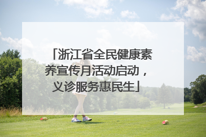 浙江省全民健康素养宣传月活动启动，义诊服务惠民生
