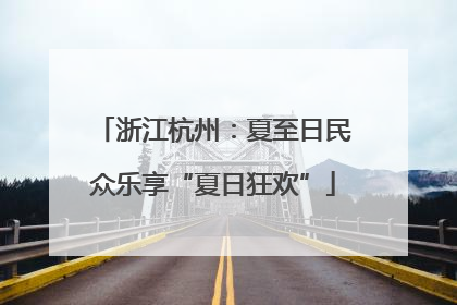 浙江杭州：夏至日民众乐享“夏日狂欢”