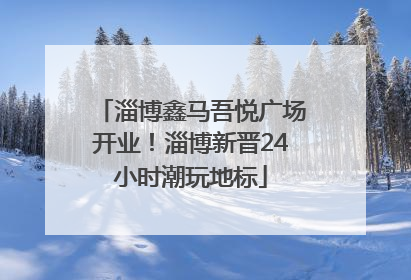 淄博鑫马吾悦广场开业！淄博新晋24小时潮玩地标
