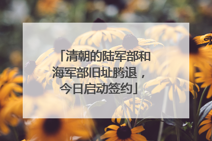 清朝的陆军部和海军部旧址腾退，今日启动签约