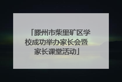 滕州市柴里矿区学校成功举办家长会暨家长课堂活动