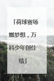 荷球赛场燃梦想，万科少年创佳绩