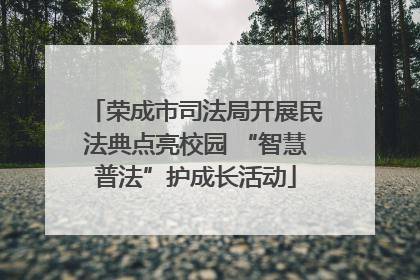 荣成市司法局开展民法典点亮校园 “智慧普法”护成长活动